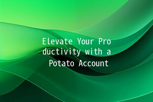 Elevate Your Productivity with a Potato Account 🍟🎉