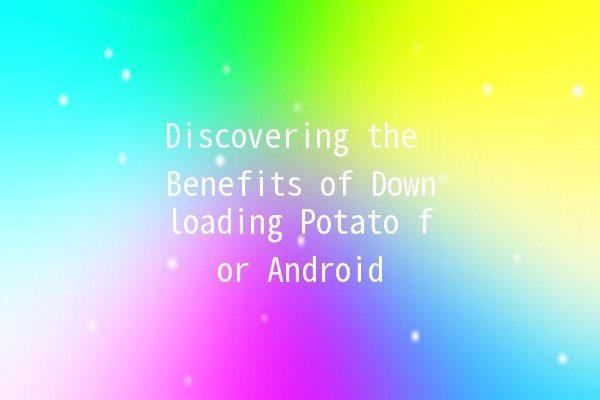 Discovering the Benefits of Downloading Potato for Android 📱🟡