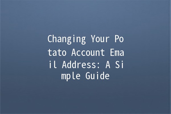 Changing Your Potato Account Email Address: A Simple Guide 🥔✉️