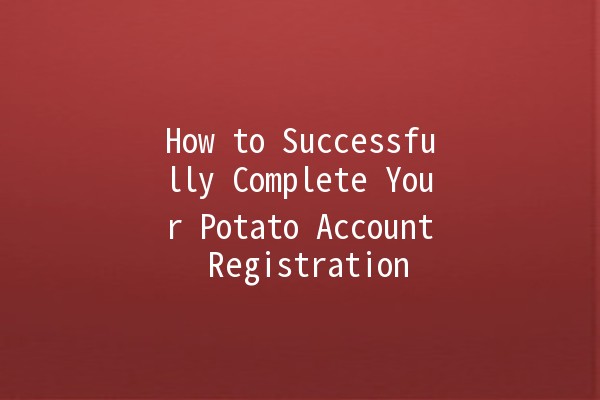 How to Successfully Complete Your Potato Account Registration 🥔✨