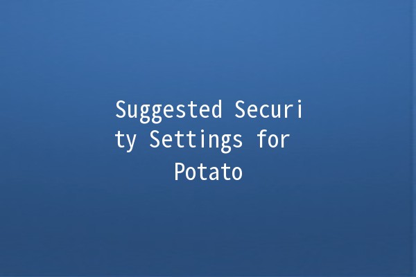 Suggested Security Settings for Potato 🥔🔒