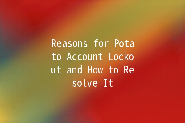 Reasons for Potato Account Lockout and How to Resolve It 🚫🥔