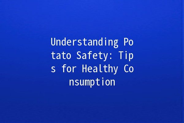 Understanding Potato Safety: Tips for Healthy Consumption 🥔🔍