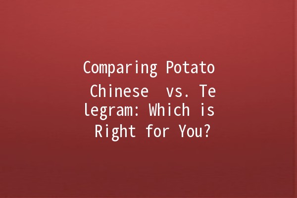 Comparing Potato Chinese 🌱 vs. Telegram: Which is Right for You?