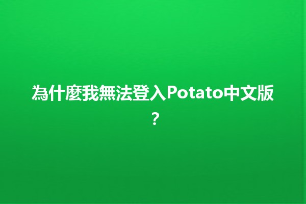 為什麼我無法登入Potato中文版？🤔🔒