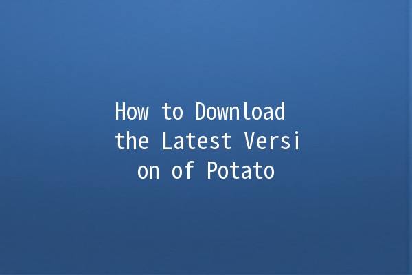 How to Download the Latest Version of Potato 📱🥔