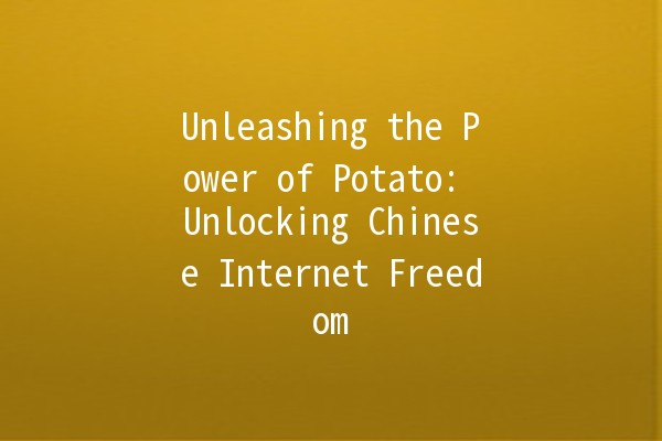 Unleashing the Power of Potato: Unlocking Chinese Internet Freedom 🥔✨