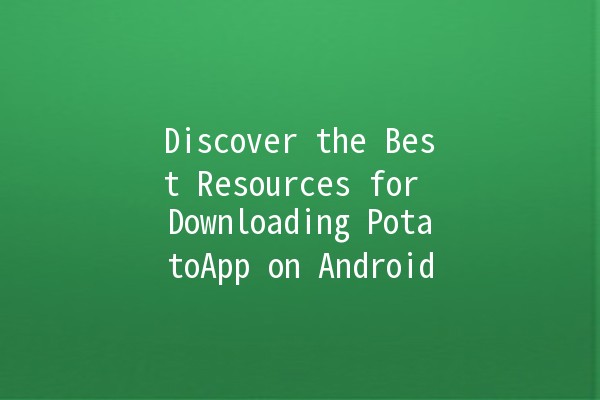 Discover the Best Resources for Downloading PotatoApp on Android 📲🥔