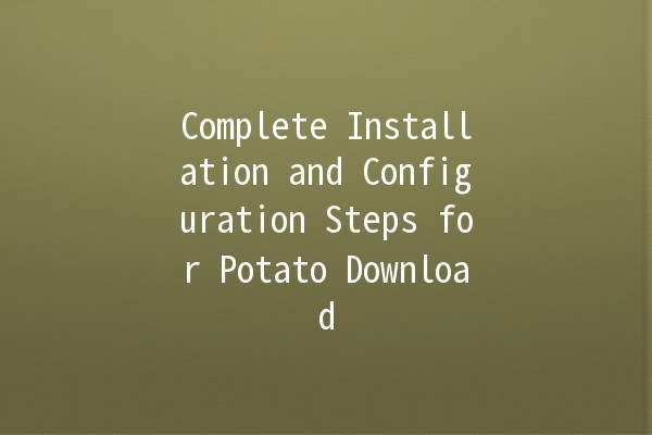 Complete Installation and Configuration Steps for Potato Download 🍟📥