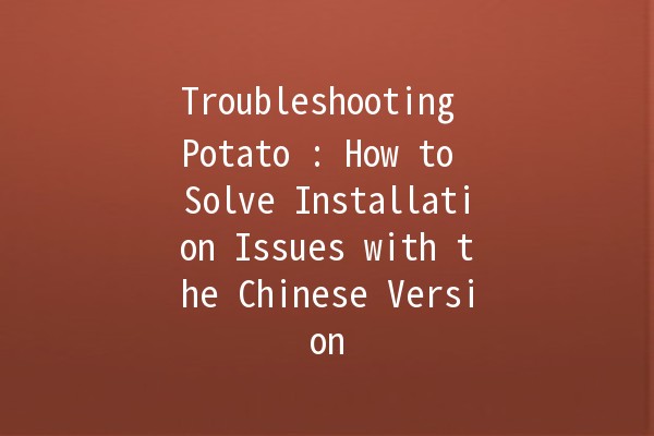 Troubleshooting Potato 🥔: How to Solve Installation Issues with the Chinese Version