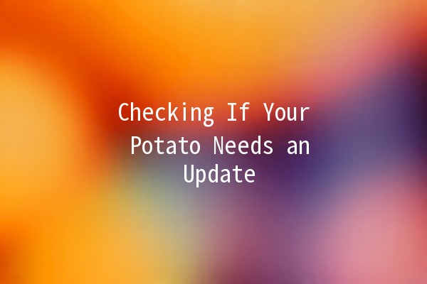 Checking If Your Potato Needs an Update 🥔✨