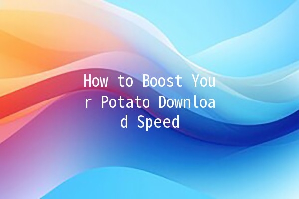 How to Boost Your Potato Download Speed 🚀🍟