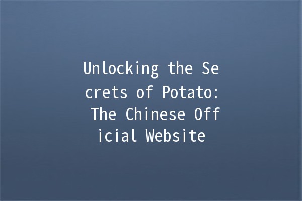 Unlocking the Secrets of Potato: The Chinese Official Website 🌟🥔