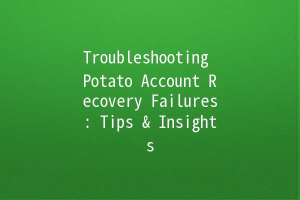 Troubleshooting Potato Account Recovery Failures: Tips & Insights 🥔🚫