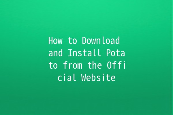 How to Download and Install Potato from the Official Website 🍟✨