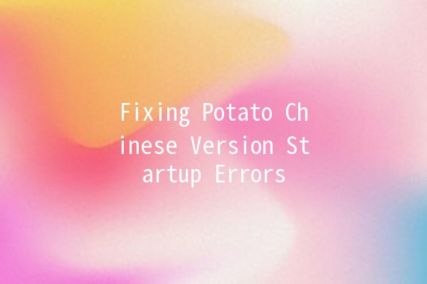 Fixing Potato Chinese Version Startup Errors 🥔💻