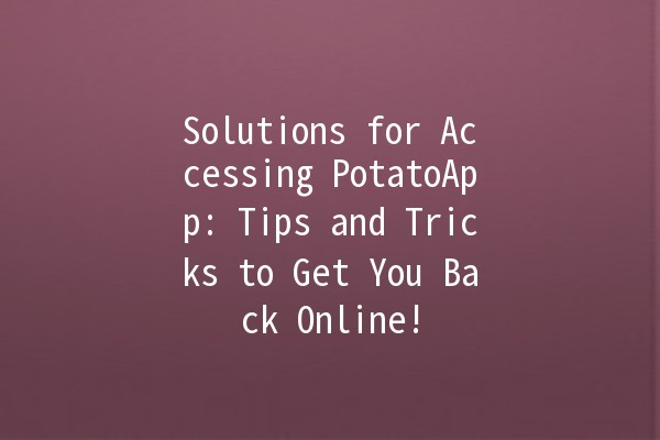 Solutions for Accessing PotatoApp: Tips and Tricks to Get You Back Online! 🥔💻