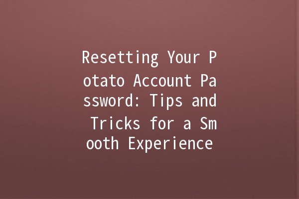 Resetting Your Potato Account Password: Tips and Tricks for a Smooth Experience 🍟🔒