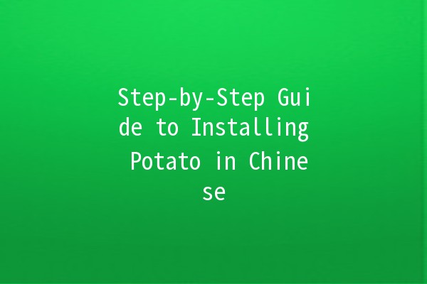 Step-by-Step Guide to Installing Potato in Chinese 🥔🇨🇳