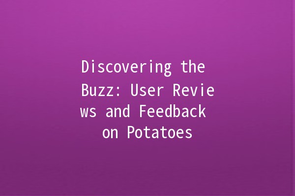 🍟 Discovering the Buzz: User Reviews and Feedback on Potatoes 🥔