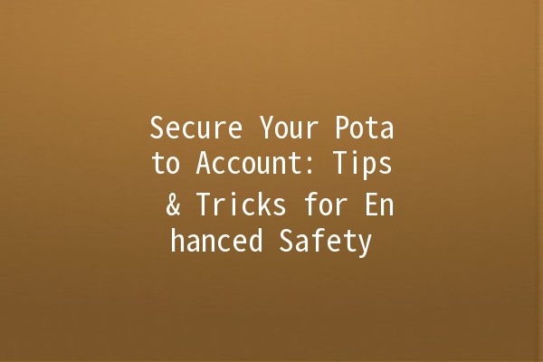 Secure Your Potato Account: Tips & Tricks for Enhanced Safety 🔒🥔