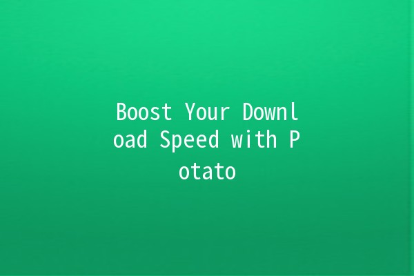 Boost Your Download Speed with Potato 🥔🚀