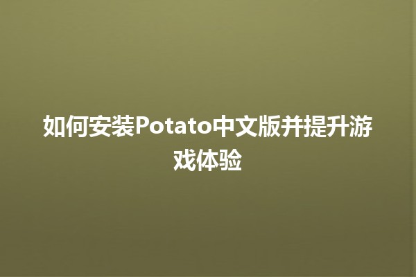 🌟 如何安装Potato中文版并提升游戏体验🎮