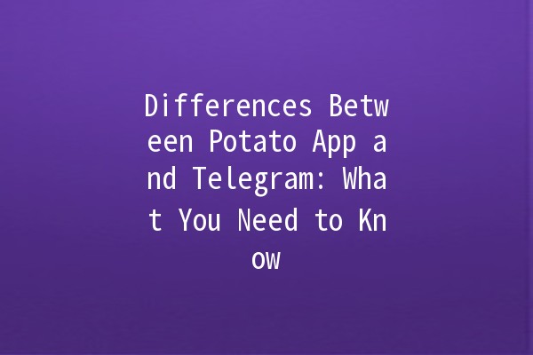 Differences Between Potato App and Telegram: What You Need to Know 🥔📱