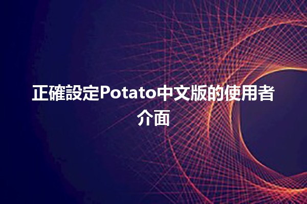 正確設定Potato中文版的使用者介面🎮✨