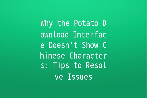 Why the Potato Download Interface Doesn't Show Chinese Characters: Tips to Resolve Issues 🚀