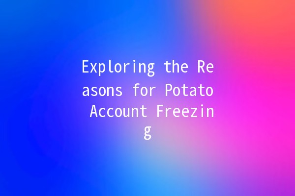 Exploring the Reasons for Potato Account Freezing 🥔🚫