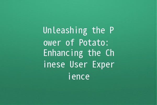 Unleashing the Power of Potato: Enhancing the Chinese User Experience 🥔✨