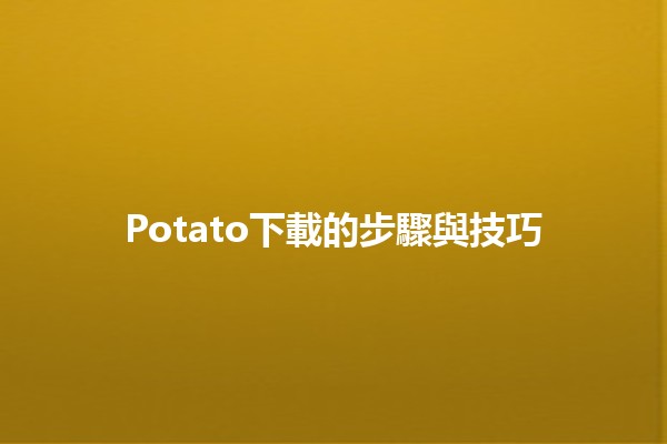 🌟Potato下載的步驟與技巧🚀