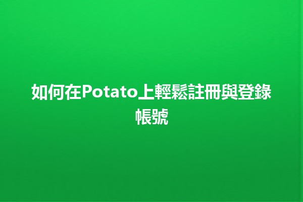 如何在Potato上輕鬆註冊與登錄帳號🥔✨