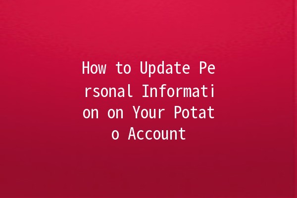 How to Update Personal Information on Your Potato Account 🥔✨