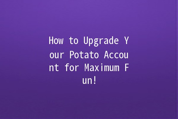 How to Upgrade Your Potato Account for Maximum Fun! 🥔✨