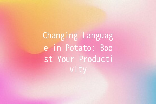 Changing Language in Potato: Boost Your Productivity 🌍🛠️