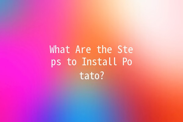 What Are the Steps to Install Potato? 🥔✨