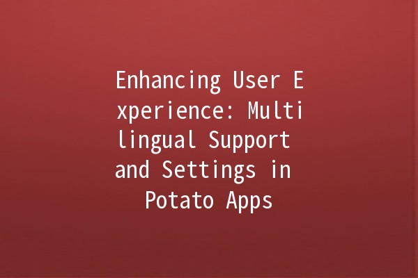 Enhancing User Experience: Multilingual Support and Settings in Potato Apps 🌍🍟