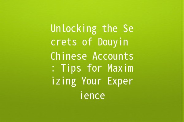 Unlocking the Secrets of Douyin Chinese Accounts: Tips for Maximizing Your Experience 📱✨