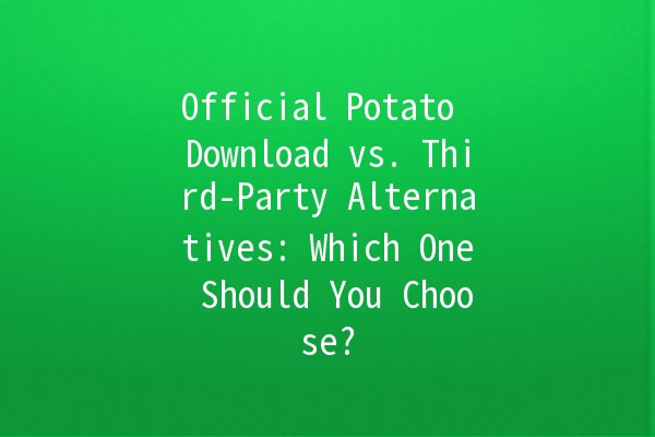 Official Potato Download vs. Third-Party Alternatives: Which One Should You Choose? 🥔💻