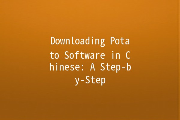 Downloading Potato Software in Chinese: A Step-by-Step 🤖📥