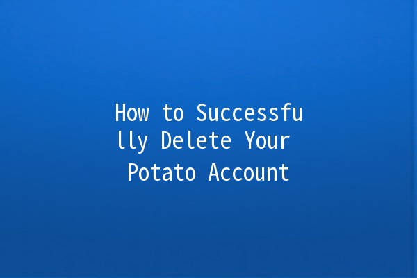 How to Successfully Delete Your Potato Account 🥔✂️