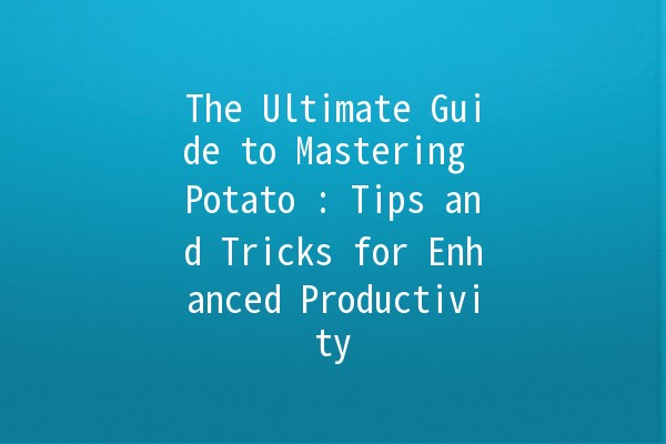 The Ultimate Guide to Mastering Potato 🍟: Tips and Tricks for Enhanced Productivity