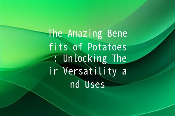 The Amazing Benefits of Potatoes 🥔✨: Unlocking Their Versatility and Uses