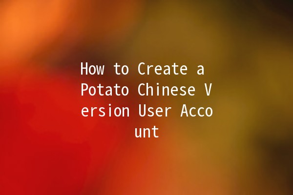 How to Create a Potato Chinese Version User Account 🥔✨