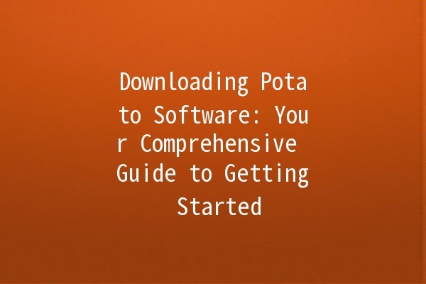 Downloading Potato Software: Your Comprehensive Guide to Getting Started 🚀