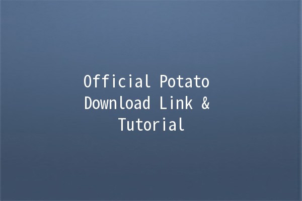 Official Potato Download Link & Tutorial 🍟📥