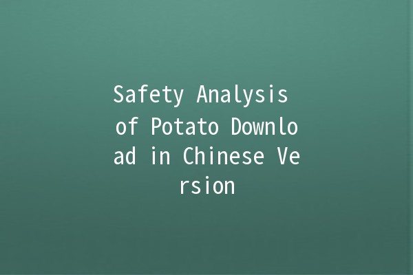 Safety Analysis of Potato Download in Chinese Version 🥔🔒