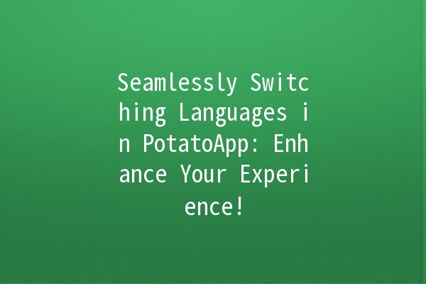 Seamlessly Switching Languages in PotatoApp: Enhance Your Experience! 🌍✨